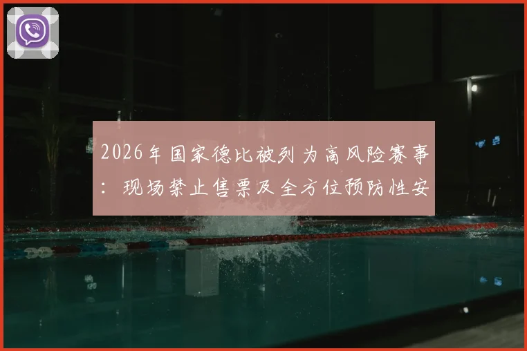 2026年国家德比被列为高风险赛事：现场禁止售票及全方位预防性安保解读