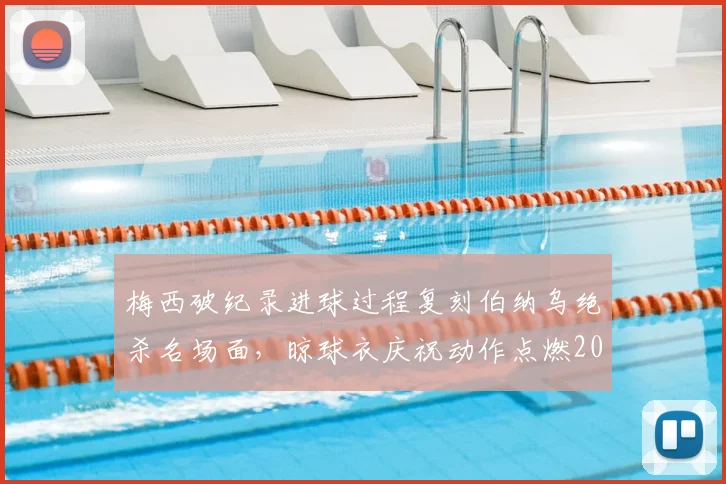 梅西破纪录进球过程复刻伯纳乌绝杀名场面,晾球衣庆祝动作点燃2026年足坛回忆