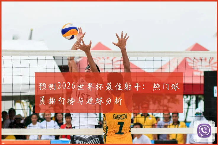 预测2026世界杯最佳射手：热门球员排行榜与进球分析